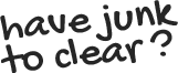 have junk to clear
